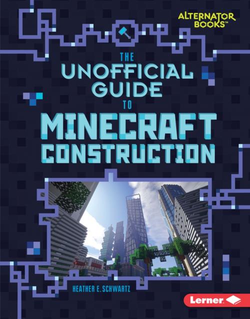 Cover of the book The Unofficial Guide to Minecraft Construction by Heather E. Schwartz, Lerner Publishing Group
