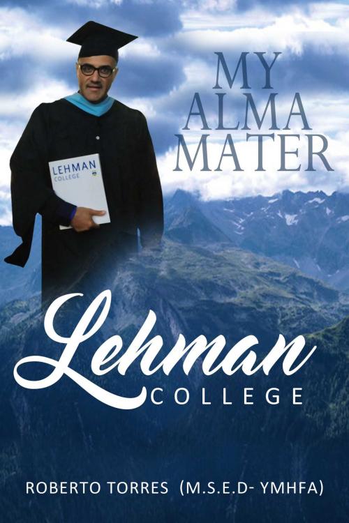 Cover of the book My Alma Mater Lehman College by Roberto Torres, BookBaby
