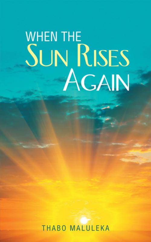 Cover of the book When the Sun Rises Again by Thabo Maluleka, AuthorHouse UK