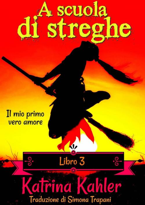 Cover of the book A scuola di streghe - Libro 3: Il mio primo vero amore by Katrina Kahler, KC Global Enterprises Pty Ltd