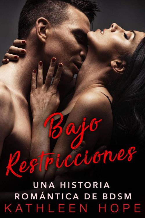 Cover of the book Bajo Restricciones: Una Historia Romántica de BDSM by Kathleen Hope, Michael van der Voort