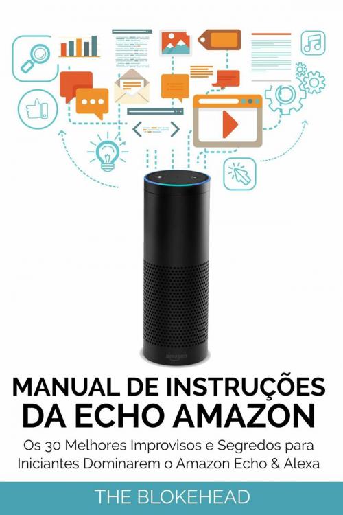 Cover of the book Manual de instruções da Echo Amazon : Os 30 melhores improvisos e segredos para iniciantes dominarem o Amazon Echo & Alexa by The Blokehead, Babelcube Inc.
