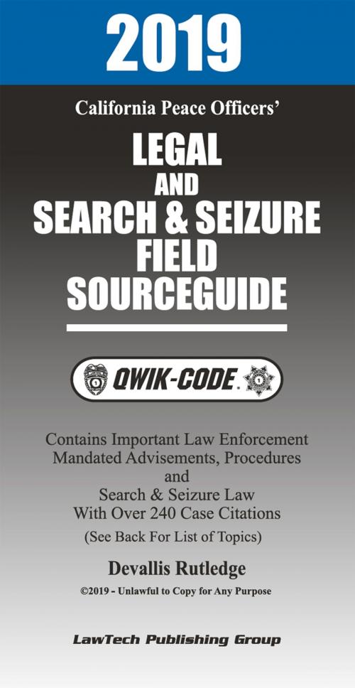 Cover of the book 2019 California Peace Officers' Legal and Search and Seizure Field Source Guide QWIK-CODE by Devallis Rutledge, LawTech Publishing Group