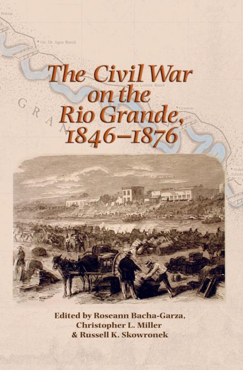 Cover of the book The Civil War on the Rio Grande, 1846–1876 by , Texas A&M University Press