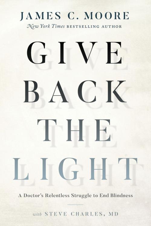 Cover of the book Give Back the Light by James C. Moore, Steve Charles MD, Greenleaf Book Group Press