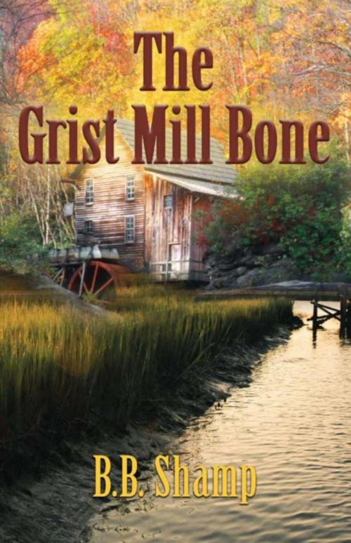 Cover of the book The Grist Mill Bone by B.B. Shamp, BookLocker.com, Inc.