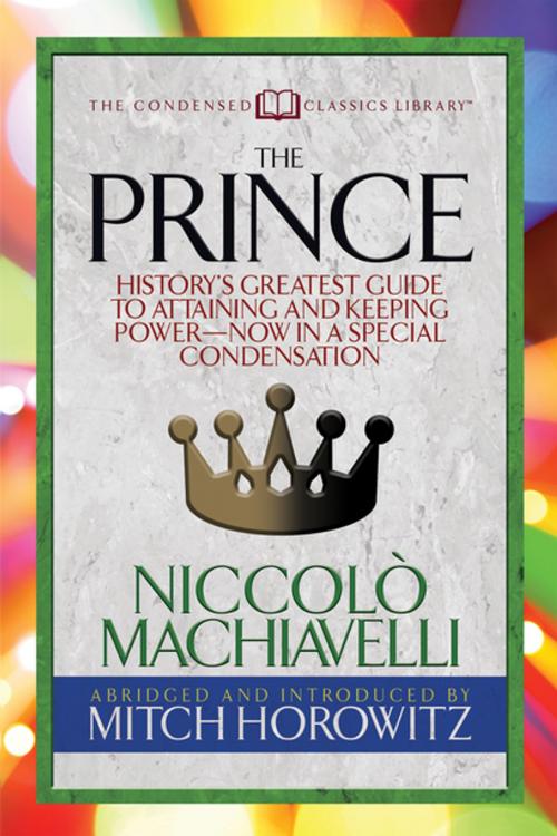 Cover of the book The Prince (Condensed Classics) by Mitch Horowitz, Niccolò Machiavelli, G&D Media