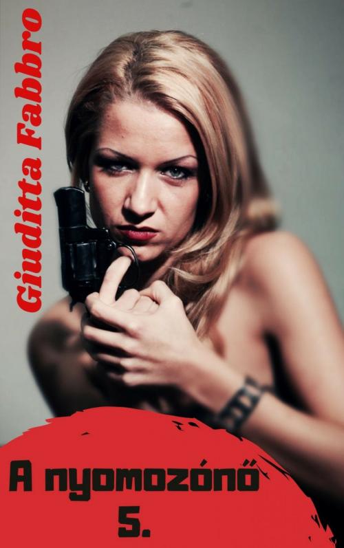 Cover of the book A nyomozónő 5. by Giuditta Fabbro, Giuditta Fabbro