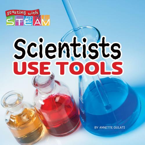 Cover of the book Scientists Use Tools by Annette Gulati, Rourke Educational Media