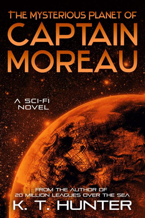 Cover of the book The Mysterious Planet of Captain Moreau by K. T. Hunter, K. T. Hunter