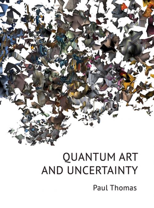 Cover of the book Quantum Art & Uncertainty by Paul Thomas, Intellect Books Ltd