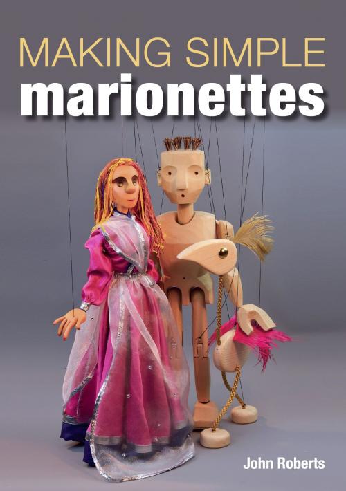 Cover of the book Making Simple Marionettes by John Roberts, Crowood