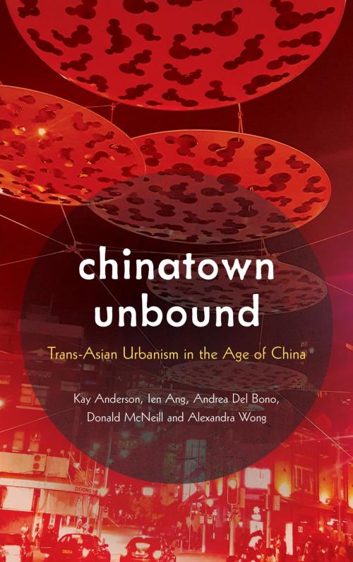 Cover of the book Chinatown Unbound by Kay Anderson, Ien Ang, Andrea Del Bono, Donald McNeill, Alexandra Wong, Rowman & Littlefield International
