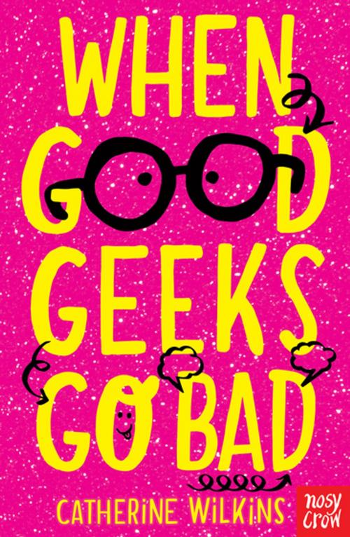 Cover of the book When Good Geeks Go Bad by Catherine Wilkins, Nosy Crow