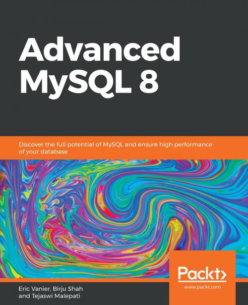 Cover of the book Advanced MySQL 8 by Eric Vanier, Birju Shah, Tejaswi Malepati, Packt Publishing