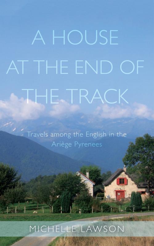 Cover of the book A House at the End of the Track by Michelle Lawson, Troubador Publishing Ltd