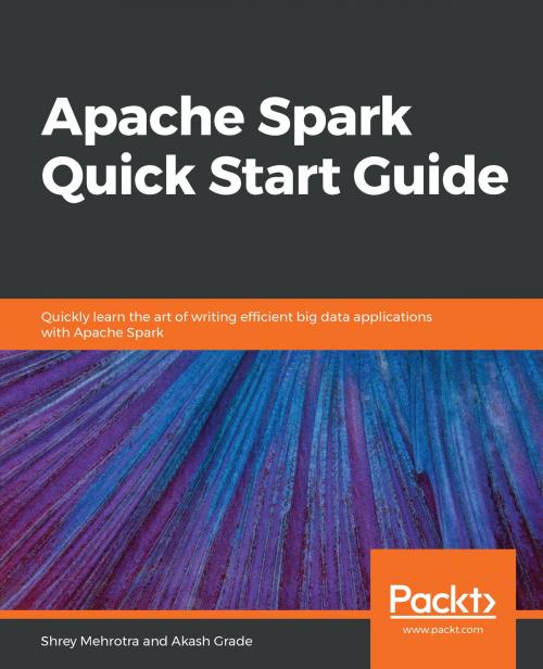 Cover of the book Apache Spark Quick Start Guide by Shrey Mehrotra, Akash Grade, Packt Publishing