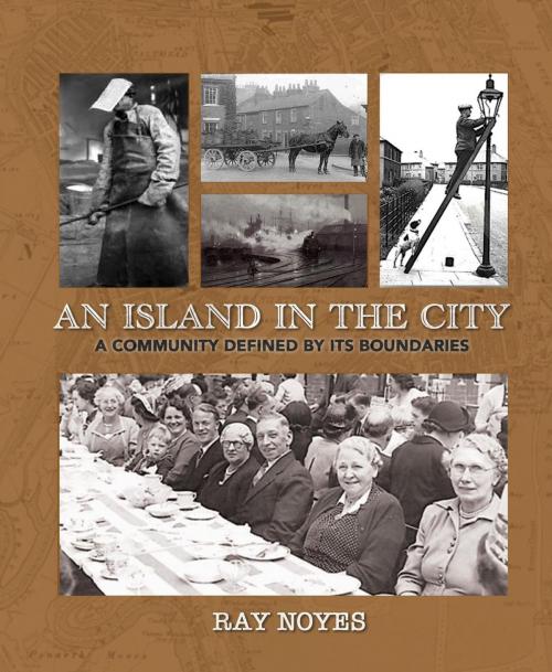 Cover of the book Island in the City - A Post-war Childhood in a Community Defined by its Boundaries by RAY NOYES, Wordcatcher Publishing