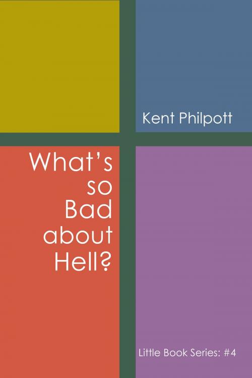 Cover of the book What's So Bad about Hell?: Little Book Series by Kent A Philpott, Katie L C Philpott, Earthen Vessel Publishing