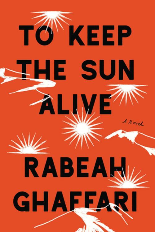 Cover of the book To Keep the Sun Alive by Rabeah Ghaffari, Catapult