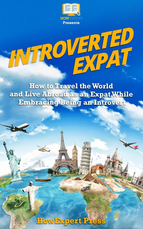 Cover of the book Introverted Expat: How to Travel the World and Live Abroad as an Expat While Embracing Being an Introvert by HowExpert, HowExpert