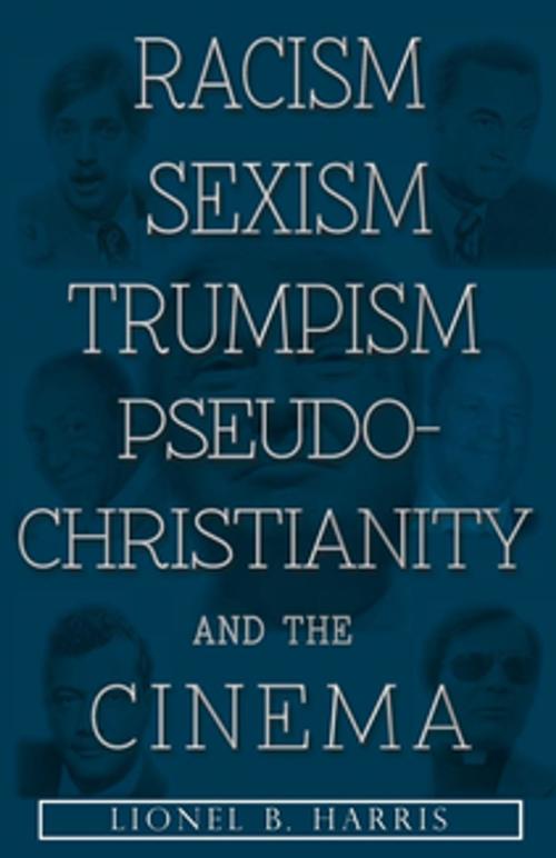 Cover of the book Racism, Sexism, Trumpism, Pseudo-Christianity And The Cinema by Lionel B. Harris, Lettra Press LLC