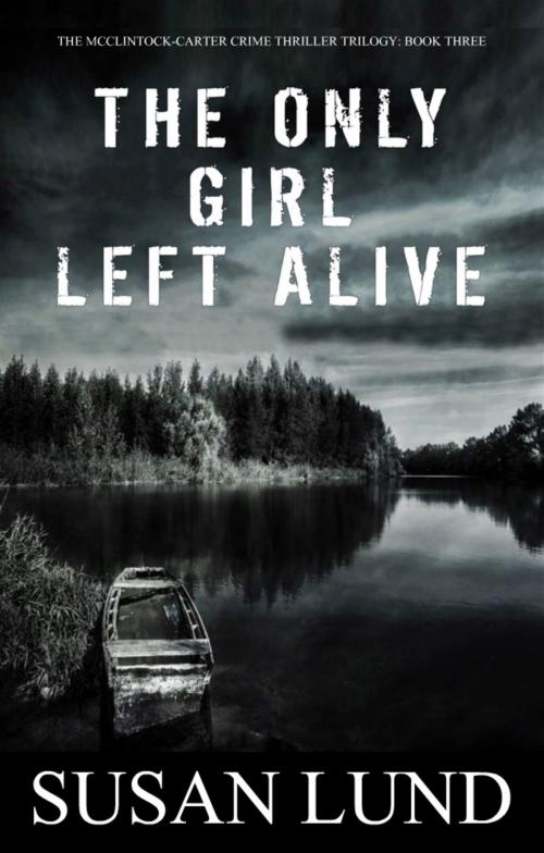 Cover of the book The Only Girl Left Alive by Susan Lund, Susan Lund