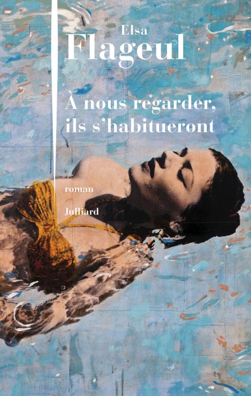 Cover of the book À nous regarder, ils s'habitueront by Elsa FLAGEUL, Groupe Robert Laffont