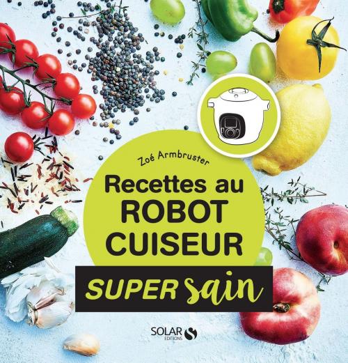 Cover of the book Recettes healthy au robot cuiseur - super sain by Zoe ARMBRUSTER, edi8