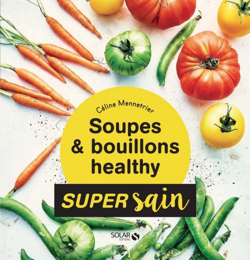 Cover of the book Soupes & bouillons healthy - super sain by Celine MENNETRIER, edi8