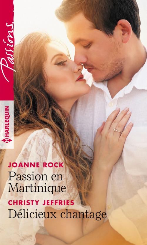 Cover of the book Passion en Martinique - Délicieux chantage by Joanne Rock, Christy Jeffries, Harlequin