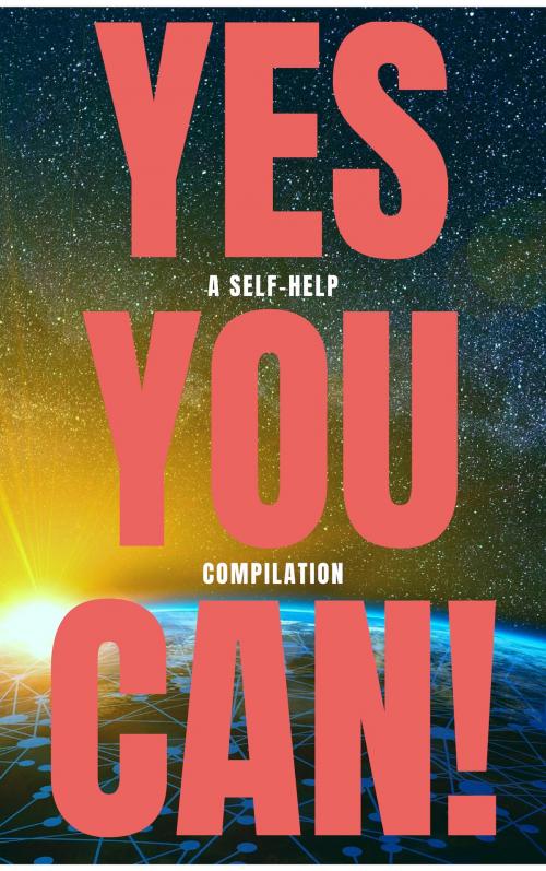 Cover of the book Yes You Can! - 50 Classic Self-Help Books That Will Guide You and Change Your Life by Napoleon Hill, Wallace D. Wattles, Benjamin Franklin, Dale Carnegie, Orison Swett Marden, Douglas Fairbanks, P.T. Barnum, Lao Tzu, Sun Tzu, Ralph Waldo Emerson, Marcus Aurelius, Arthur Wallens