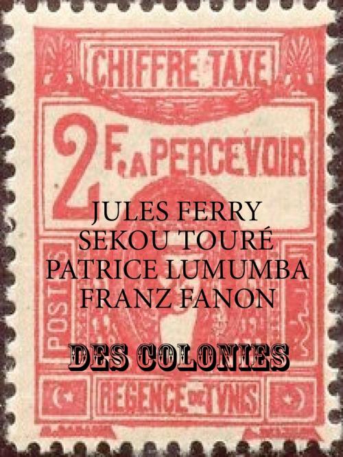 Cover of the book Des Colonies by Jules Ferry, Patrice Lumumba, Sekou Touré, A verba futuroruM