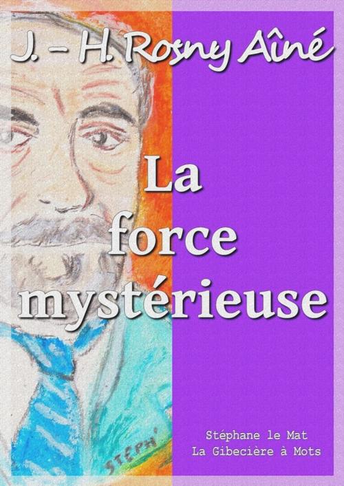 Cover of the book La force mystérieuse by J.-H. Rosny Aîné, La Gibecière à Mots