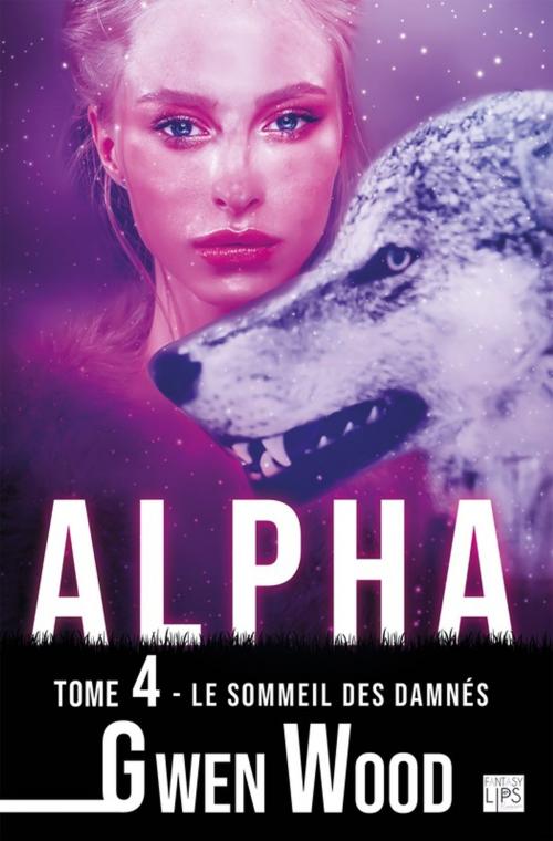 Cover of the book Alpha - Le sommeil des damnés - Tome 4 by Gwen Wood, Lips & Co. Editions