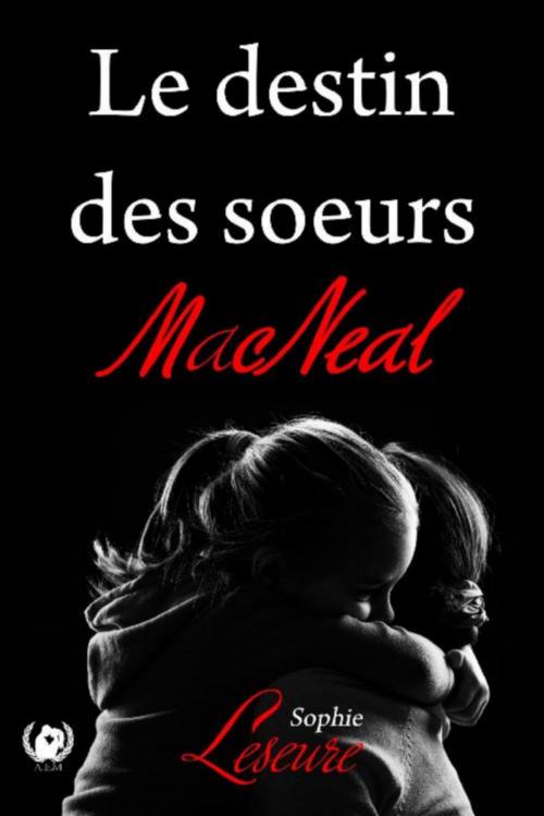 Cover of the book Le destin des Sœurs MacNeal by Sophie Leseure, Art en Mots Éditions