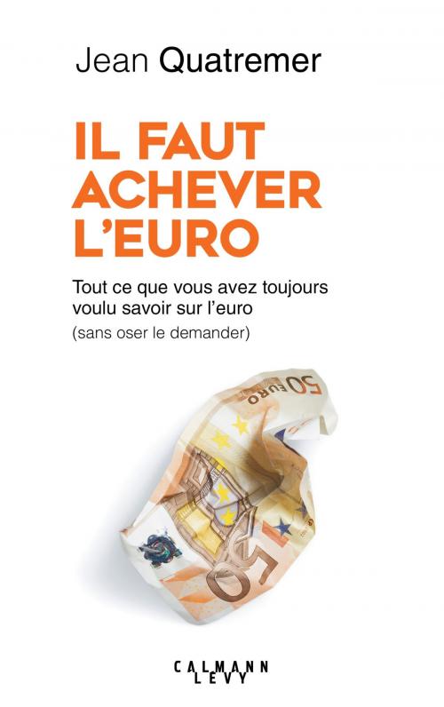 Cover of the book Il faut achever l'Euro by Jean Quatremer, Calmann-Lévy