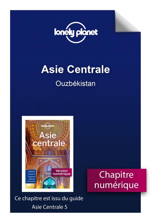 Cover of the book Asie centrale - Ouzbékistan by LONELY PLANET FR, edi8