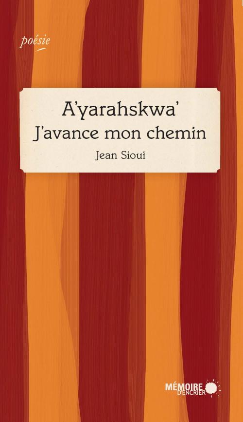Cover of the book A’yarahskwa’ J’avance mon chemin by Jean Sioui, Mémoire d'encrier