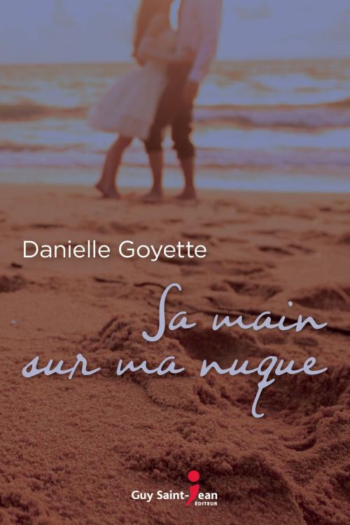 Cover of the book Sa main sur ma nuque by Danielle Goyette, Guy Saint-Jean Éditeur