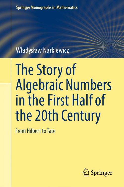 Cover of the book The Story of Algebraic Numbers in the First Half of the 20th Century by Władysław Narkiewicz, Springer International Publishing