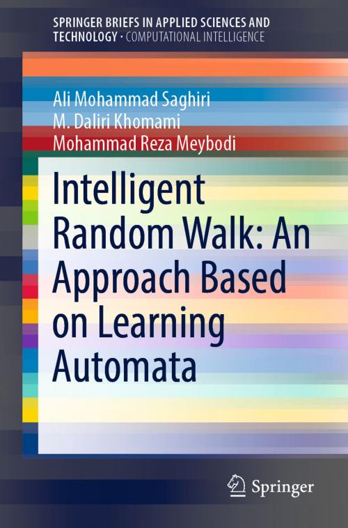 Cover of the book Intelligent Random Walk: An Approach Based on Learning Automata by Ali Mohammad Saghiri, M. Daliri Khomami, Mohammad Reza Meybodi, Springer International Publishing