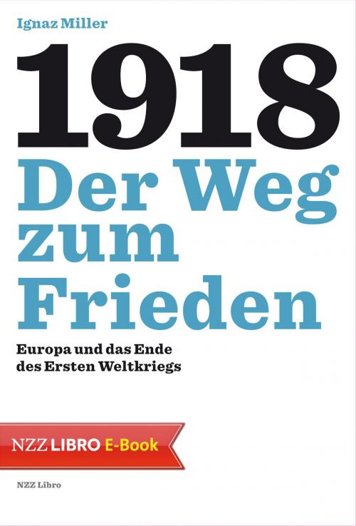 Cover of the book 1918 - Der Weg zum Frieden by Ignaz Miller, NZZ Libro ein Imprint der Schwabe Verlagsgruppe AG