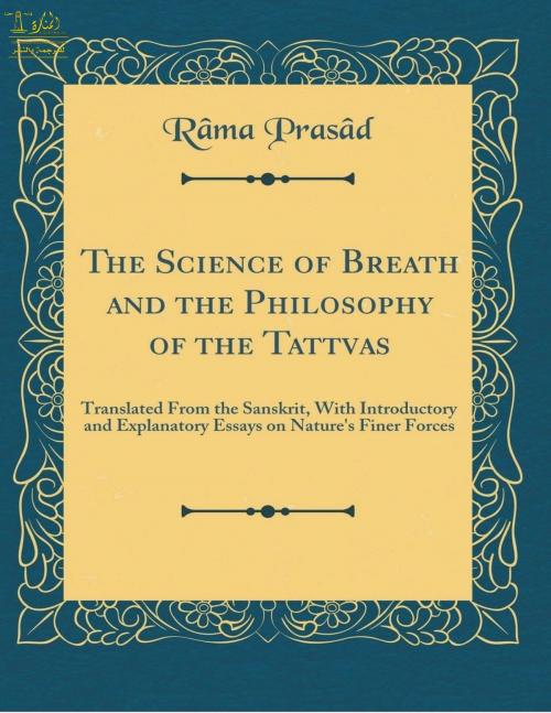 Cover of the book The Science of Breath & the Philosophy of the Tatwas by Rama Prasad, Mustafa Kayyali, Lighthouse Books for Translation Publishing