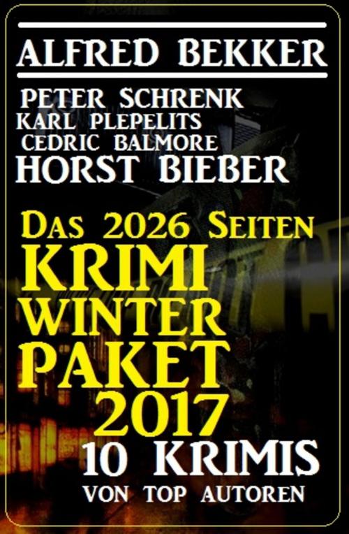 Cover of the book Das 2026 Seiten Krimi Winter Paket 2017 - 10 Krimis von Top-Autoren by Horst Bieber, Peter Schrenk, Cedric Balmore, Alfred Bekker, Karl Plepelits, Uksak E-Books