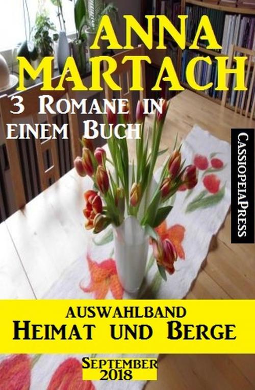 Cover of the book Anna Martach Auswahlband Heimat und Berge September 2018: 3 Romane in einem Buch by Anna Martach, Uksak E-Books