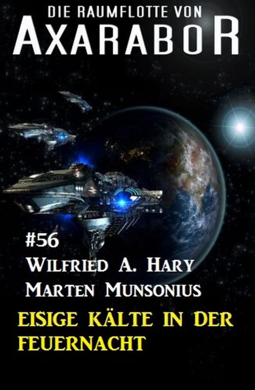 Cover of the book Die Raumflotte von Axarabor #56: Eisige Kälte in der Feuernacht by Wilfried A. Hary, Marten Munsonius, Uksak E-Books
