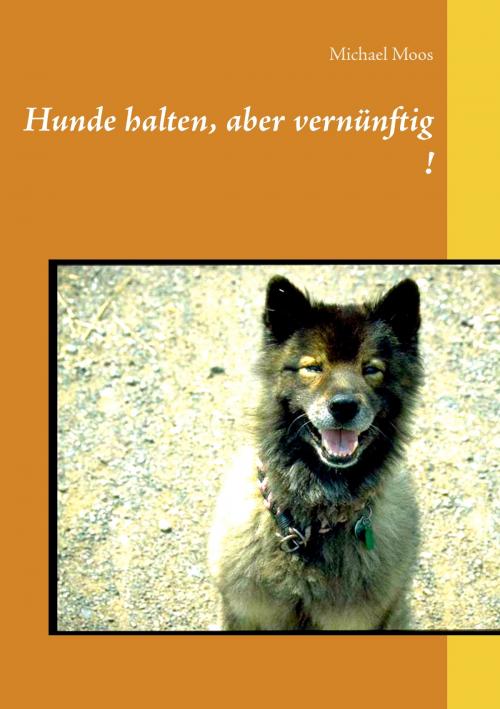 Cover of the book Hunde halten, aber vernünftig! by Michael Moos, Books on Demand