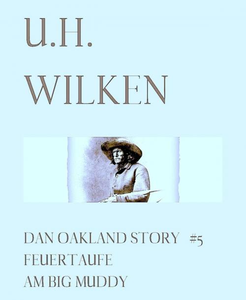 Cover of the book LEGENDÄRE WESTERN: DAN OAKLAND STORY #5: Feuertaufe am Big Muddy by U.H. Wilken, BookRix
