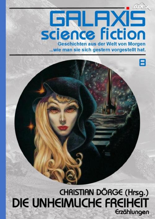 Cover of the book GALAXIS SCIENCE FICTION, Band 8: DIE UNHEIMLICHE FREIHEIT by Christian Dörge, Harry Bates, James H. Schmitz, Randall Garrett, BookRix